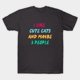 I like cute cats and maybe 3 people. T-Shirt